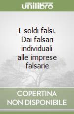 I soldi falsi. Dai falsari individuali alle imprese falsarie libro