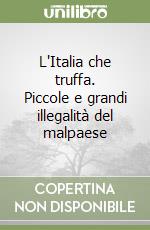 L'Italia che truffa. Piccole e grandi illegalità del malpaese libro