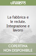 La fabbrica e le reclute. Integrazione e lavoro libro