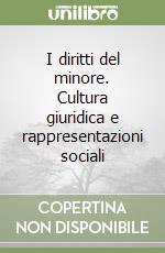 I diritti del minore. Cultura giuridica e rappresentazioni sociali libro