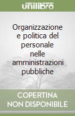 Organizzazione e politica del personale nelle amministrazioni pubbliche libro