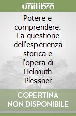 Potere e comprendere. La questione dell'esperienza storica e l'opera di Helmuth Plessner