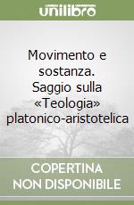 Movimento e sostanza. Saggio sulla «Teologia» platonico-aristotelica