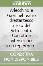 Arlecchino e Gaer nel teatro dilettantesco russo del Settecento. Contatti e intersezioni in un repertorio teatrale libro