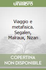 Viaggio e metafisica. Segalen, Malraux, Nizan libro