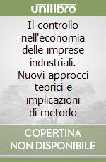 Il controllo nell'economia delle imprese industriali. Nuovi approcci teorici e implicazioni di metodo libro