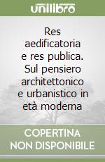 Res aedificatoria e res publica. Sul pensiero architettonico e urbanistico in età moderna libro