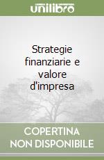 Strategie finanziarie e valore d'impresa libro