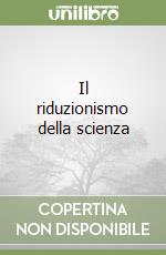 Il riduzionismo della scienza libro