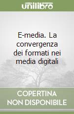 E-media. La convergenza dei formati nei media digitali libro