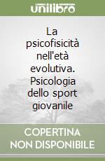 La psicofisicità nell'età evolutiva. Psicologia dello sport giovanile libro