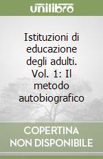 Istituzioni di educazione degli adulti. Vol. 1: Il metodo autobiografico libro