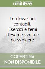 Le rilevazioni contabili. Esercizi e temi d'esame svolti e da svolgere libro