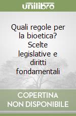 Quali regole per la bioetica? Scelte legislative e diritti fondamentali libro