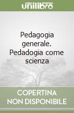 Pedagogia generale. Pedadogia come scienza libro