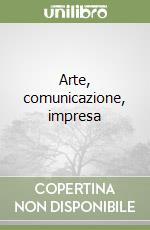 Arte, comunicazione, impresa libro