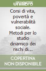 Corsi di vita, povertà e vulnerabilità sociale. Metodi per lo studio dinamico dei rischi di povertà libro