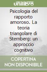 Psicologia del rapporto amoroso. La teoria triangolare di Sternberg: un approccio cognitivo