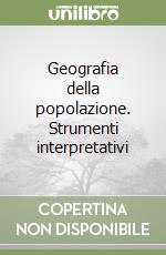 Geografia della popolazione. Strumenti interpretativi libro