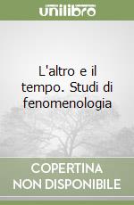 L'altro e il tempo. Studi di fenomenologia libro