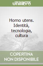 Homo utens. Identità, tecnologia, cultura libro