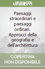 Paesaggi straordinari e paesaggi ordinari. Approcci della geografia e dell'architettura libro