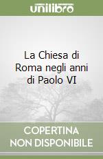 La Chiesa di Roma negli anni di Paolo VI libro