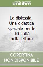 La dislessia. Una didattica speciale per le difficoltà nella lettura libro