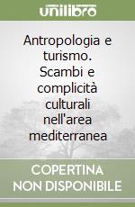 Antropologia e turismo. Scambi e complicità culturali nell'area mediterranea