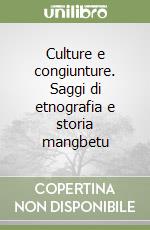 Culture e congiunture. Saggi di etnografia e storia mangbetu libro