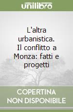 L'altra urbanistica. Il conflitto a Monza: fatti e progetti libro