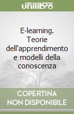 E-learning. Teorie dell'apprendimento e modelli della conoscenza libro