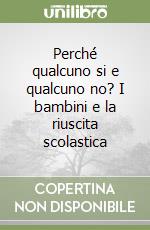 Perché qualcuno si e qualcuno no? I bambini e la riuscita scolastica libro