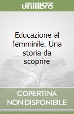 Educazione al femminile. Una storia da scoprire libro