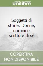 Soggetti di storie. Donne, uomini e scritture di sé libro