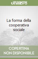 La forma della cooperativa sociale libro