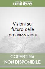 Visioni sul futuro delle organizzazioni libro