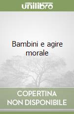 Bambini e agire morale libro