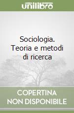 Sociologia. Teoria e metodi di ricerca libro