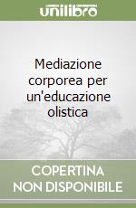 Mediazione corporea per un'educazione olistica libro