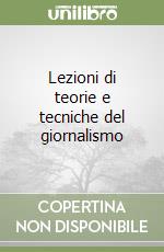 Lezioni di teorie e tecniche del giornalismo libro