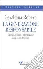 La generazione responsabile. Giovani, consumi e formazione in un contesto locale libro