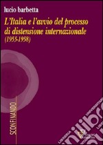 L'Italia e l'avvio del processo di distensione internazionale (1955-1958) libro