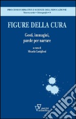 Figure della cura. Gesti, immagini, parole per narrare libro