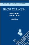 Figure della cura. Gesti, immagini, parole per narrare libro di Castiglioni M. (cur.)