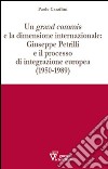 Un grand commis e la dimensione internazionale: Giuseppe Petrilli e il processo di integrazione europea (1950-1989) libro di Caraffini Paolo