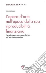 L'opera d'arte nell'epoca della sua riproducibilità finanziaria. Genealogie ed eterogenesi dei fini nell'arte contemporanea libro