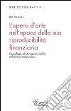 L'opera d'arte nell'epoca della sua riproducibilità finanziaria. Genealogie ed eterogenesi dei fini nell'arte contemporanea libro di Panza Pierluigi