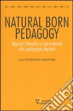 Natural born pedagogy. Approcci filosofici e sperimentali alla pedagogia digitale libro