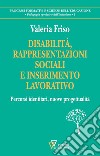 Disabilità, rappresentazioni sociali e inserimento lavorativo. Percorsi identitari, nuove progettualità libro